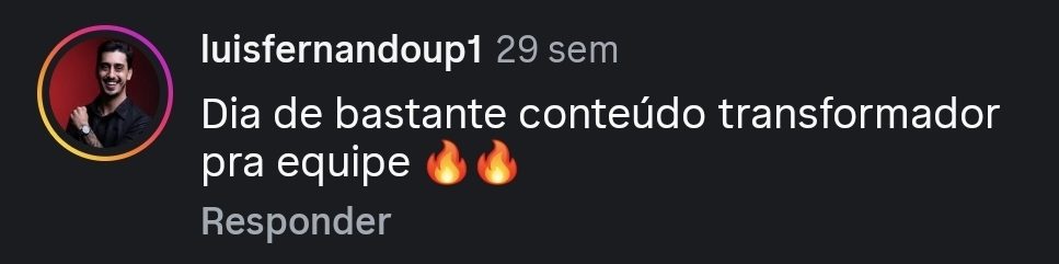 Comentário de @luisfernandoup1 no Instagram: “Dia de bastante conteúdo transformador pra equipe”
