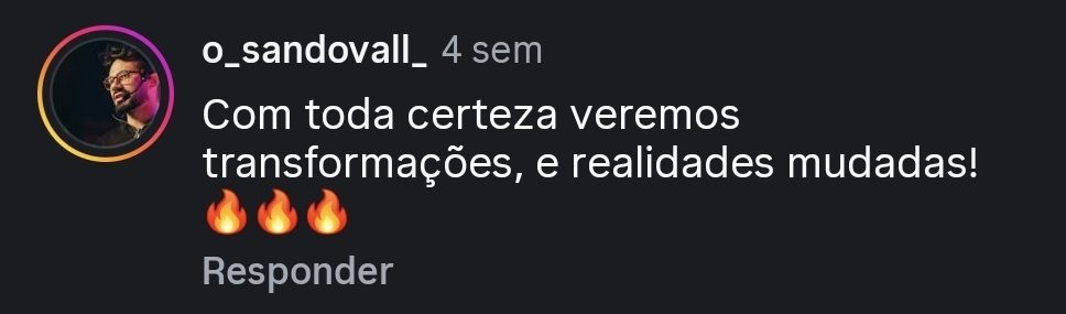 Comentário de @o_sandovall_ no Instagram: “Com toda certeza veremos transformações, e realidades mudadas!”