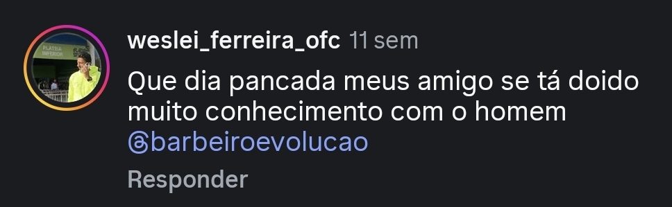 Comentário de @weslei_ferreira_ofc no Instagram: “Que dia pancada meus amigo se tá doido muito conhecimento com o homem @barbeiroevolucao”